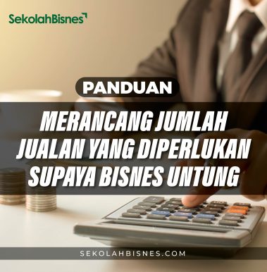 Panduan Merancang Jumlah Jualan Yang Diperlukan Supaya Bisnes Untung