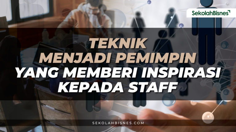 Teknik Menjadi Pemimpin Yang Memberi Inspirasi Kepada Staff