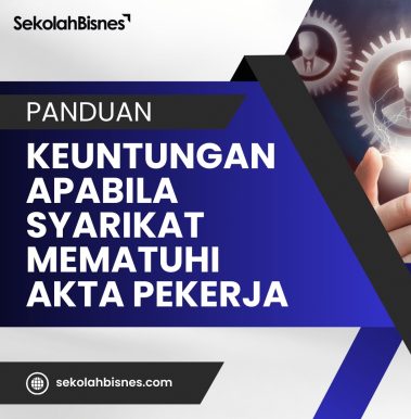 Panduan Keuntungan Apabila Syarikat Mematuhi Akta Pekerja