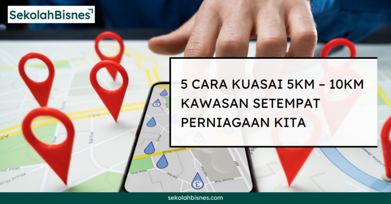 5 Cara Marketing Setempat Kuasai 5 KM - 10 KM Kawasan Perniagaan Kita