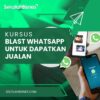 Kursus Blast WhatsApp Untuk Dapatkan Jualan petak