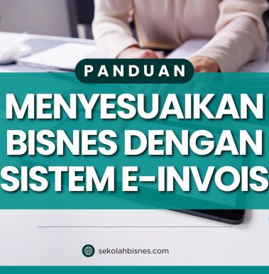 Panduan Menyesuaikan Bisnes Dengan Sistem E-Invois