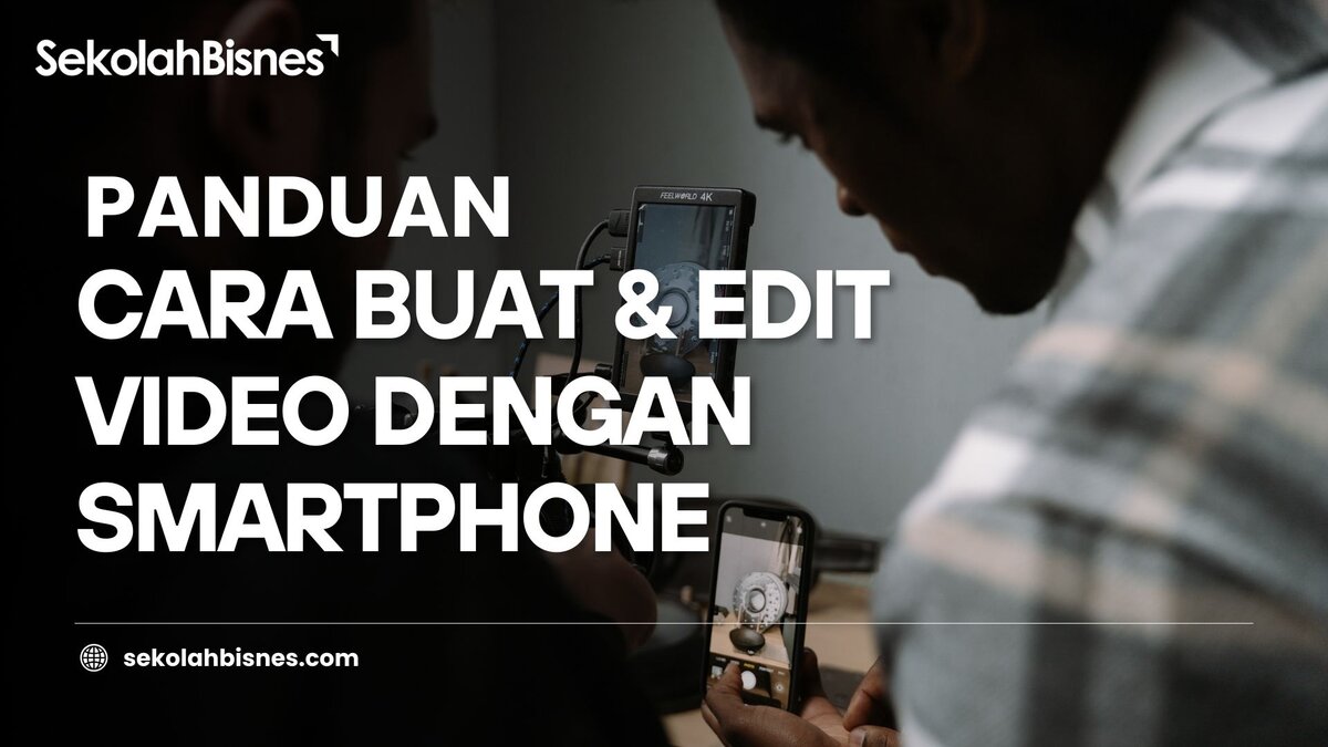 Panduan Cara Buat & Edit Video Dengan Smartphone