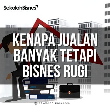 Kenapa Jualan Banyak Tetapi Bisnes Rugi?