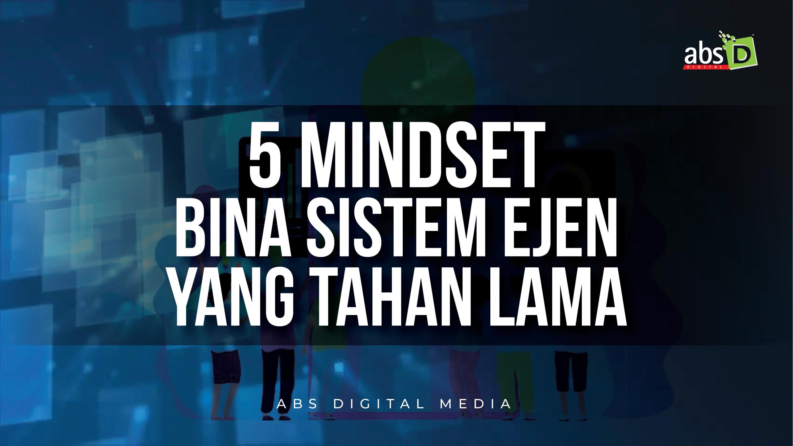 5 Mindset Bina Sistem Ejen Yang Tahan Lama